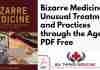 Bizarre Medicine: Unusual Treatments and Practices through the Ages PDF