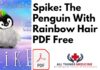 Spike: The Penguin With Rainbow Hair PDF