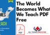 The World Becomes What We Teach PDF