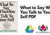 What to Say When You Talk to Your Self PDF