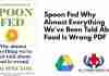 Spoon Fed Why Almost Everything Weve Been Told About Food Is Wrong PDF