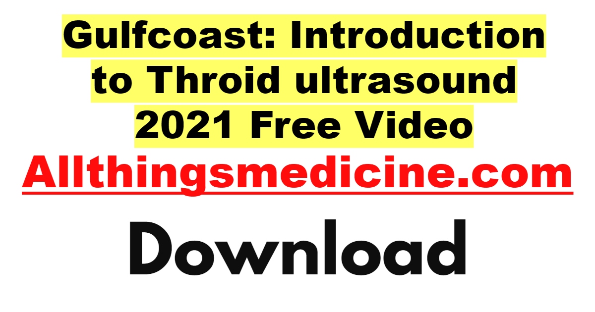 gulfcoast-introduction-to-throid-ultrasound-2021-videos-free-download