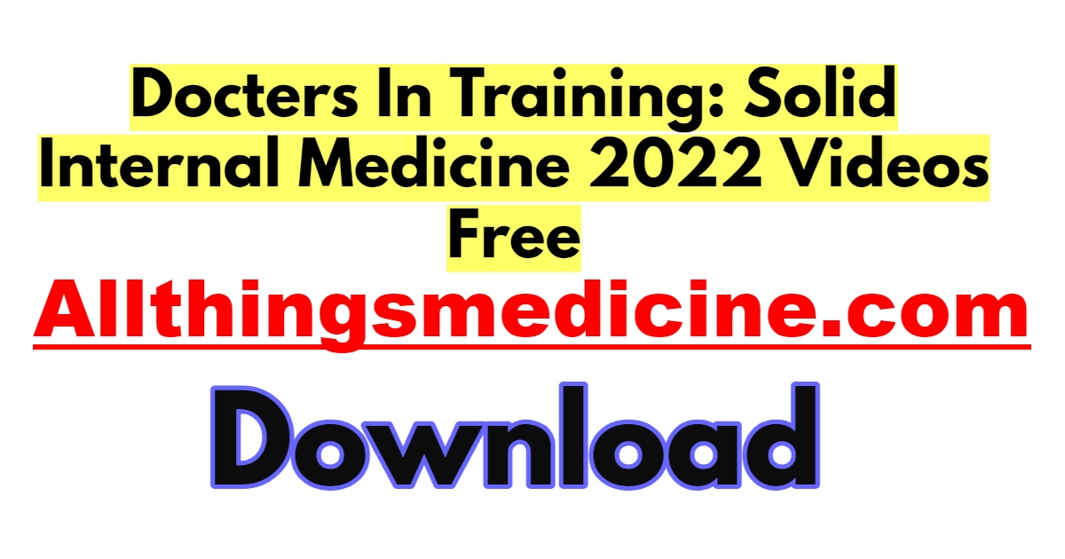 docters-in-training-solid-internal-medicine-2022-videos-free-download